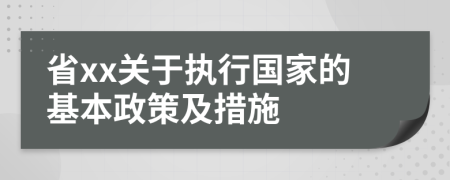 省xx關(guān)于執(zhí)行國家的基本政策及措施