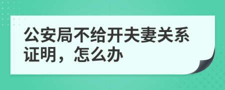 公安局不給開夫妻關(guān)系證明，怎么辦