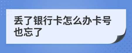丟了銀行卡怎么辦卡號(hào)也忘了