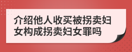 介紹他人收買(mǎi)被拐賣(mài)婦女構(gòu)成拐賣(mài)婦女罪嗎