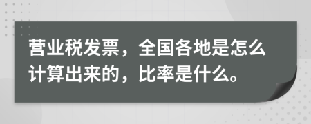 營(yíng)業(yè)稅發(fā)票，全國(guó)各地是怎么計(jì)算出來(lái)的，比率是什么。