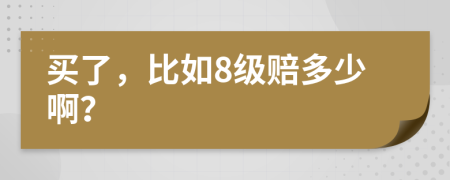 買(mǎi)了，比如8級(jí)賠多少??？