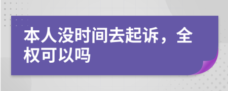 本人沒時間去起訴，全權(quán)可以嗎