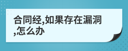 合同經(jīng),如果存在漏洞,怎么辦