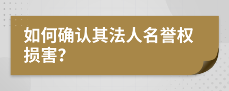 如何確認(rèn)其法人名譽(yù)權(quán)損害？