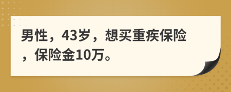 男性，43歲，想買重疾保險，保險金10萬。