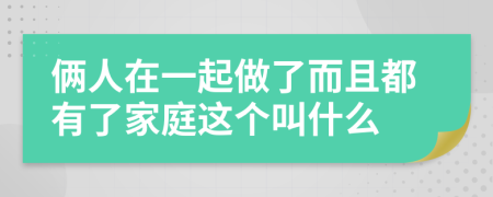 倆人在一起做了而且都有了家庭這個叫什么