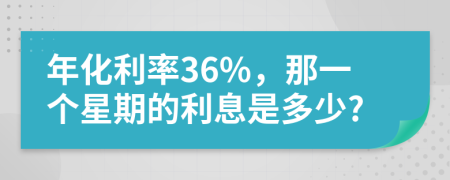 年化利率36%，那一個星期的利息是多少?