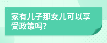 家有兒子那女兒可以享受政策嗎?
