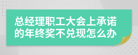總經(jīng)理職工大會(huì)上承諾的年終獎(jiǎng)不兌現(xiàn)怎么辦