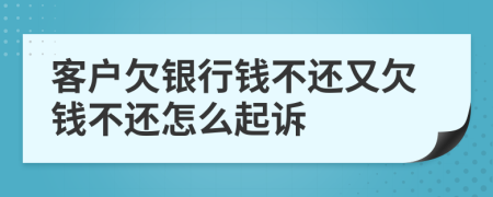 客戶欠銀行錢不還又欠錢不還怎么起訴