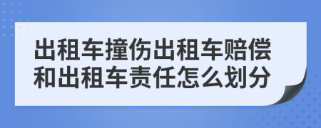 出租車撞傷出租車賠償和出租車責(zé)任怎么劃分