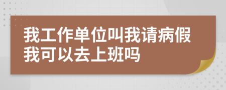 我工作單位叫我請病假我可以去上班嗎