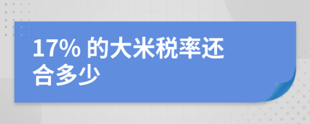 17% 的大米稅率還合多少