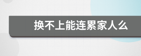 換不上能連累家人么