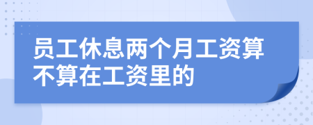 員工休息兩個月工資算不算在工資里的