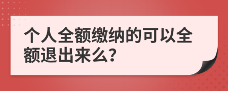 個(gè)人全額繳納的可以全額退出來(lái)么？