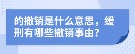 的撤銷(xiāo)是什么意思，緩刑有哪些撤銷(xiāo)事由？