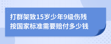 打群架致15歲少年9級傷殘按國家標(biāo)準(zhǔn)需要賠付多少錢