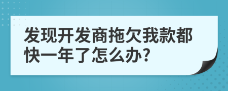 發(fā)現(xiàn)開發(fā)商拖欠我款都快一年了怎么辦?
