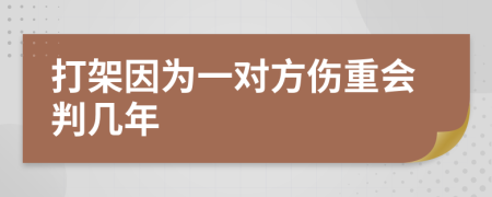 打架因?yàn)橐粚?duì)方傷重會(huì)判幾年