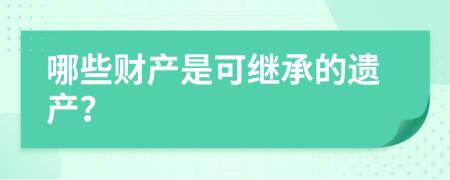 哪些財(cái)產(chǎn)是可繼承的遺產(chǎn)？