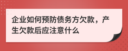 企業(yè)如何預(yù)防債務(wù)方欠款，產(chǎn)生欠款后應(yīng)注意什么