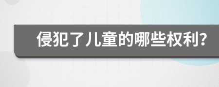 侵犯了兒童的哪些權(quán)利？