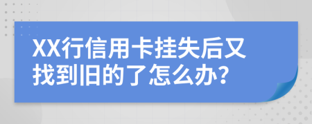 XX行信用卡掛失后又找到舊的了怎么辦？