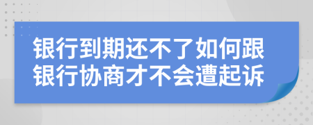 銀行到期還不了如何跟銀行協(xié)商才不會(huì)遭起訴
