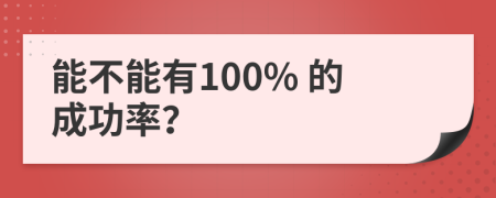 能不能有100% 的成功率？