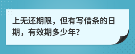 上無(wú)還期限，但有寫借條的日期，有效期多少年？