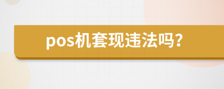 pos機(jī)套現(xiàn)違法嗎？