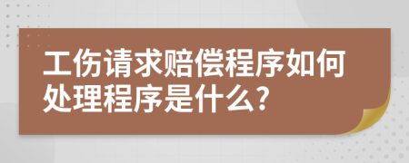 工傷請求賠償程序如何處理程序是什么?