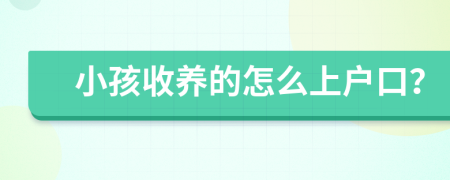 小孩收養(yǎng)的怎么上戶口？