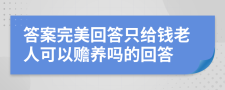 答案完美回答只給錢老人可以贍養(yǎng)嗎的回答