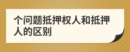 個(gè)問(wèn)題抵押權(quán)人和抵押人的區(qū)別