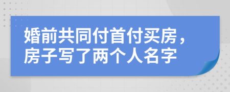 婚前共同付首付買房，房子寫了兩個(gè)人名字