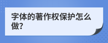 字體的著作權保護怎么做？