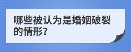 哪些被認(rèn)為是婚姻破裂的情形？