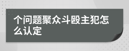 個問題聚眾斗毆主犯怎么認(rèn)定