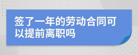 簽了一年的勞動(dòng)合同可以提前離職嗎