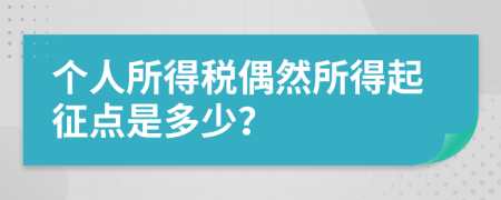 個人所得稅偶然所得起征點是多少？