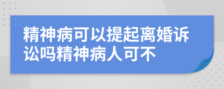 精神病可以提起離婚訴訟嗎精神病人可不