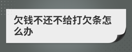 欠錢不還不給打欠條怎么辦