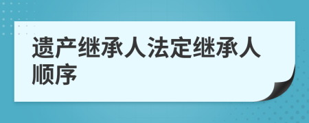 遺產(chǎn)繼承人法定繼承人順序