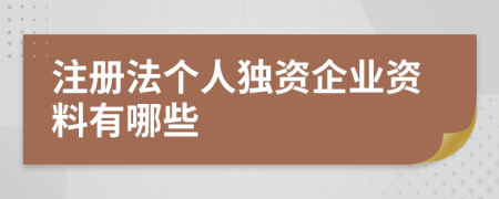 注冊(cè)法個(gè)人獨(dú)資企業(yè)資料有哪些