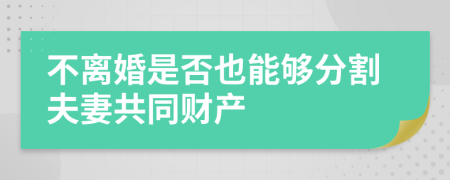 不離婚是否也能夠分割夫妻共同財(cái)產(chǎn)