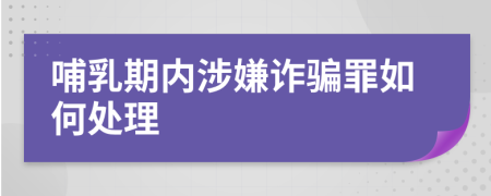 哺乳期內(nèi)涉嫌詐騙罪如何處理