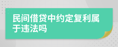 民間借貸中約定復(fù)利屬于違法嗎